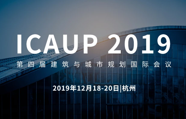 ICAUP 2019第四届建筑与城市规划国际会议（杭州）